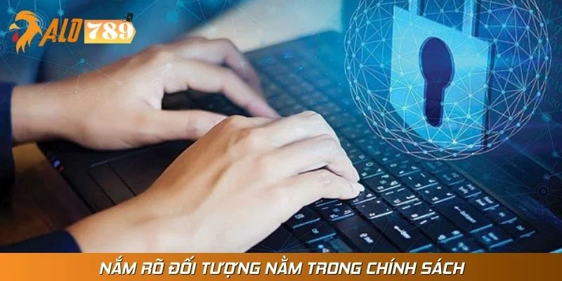 Nắm rõ đối tượng nằm trong chính sách