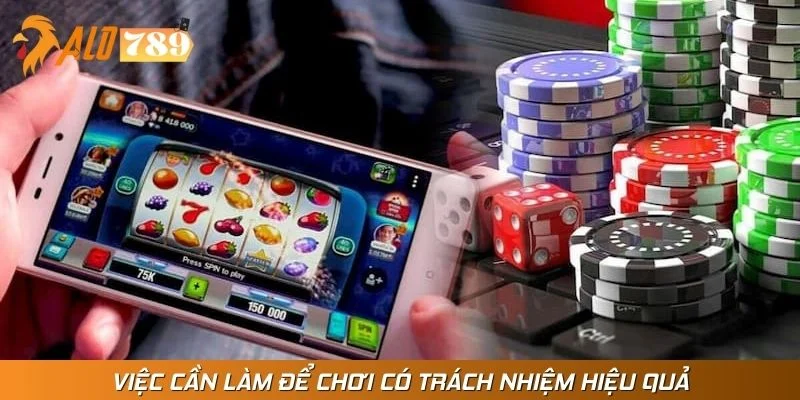 Việc cần làm để chơi có trách nhiệm hiệu quả