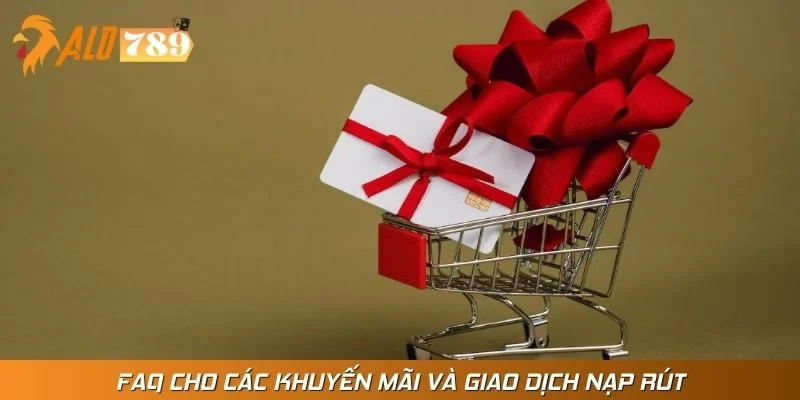 FAQ cho các khuyến mãi và giao dịch nạp rút