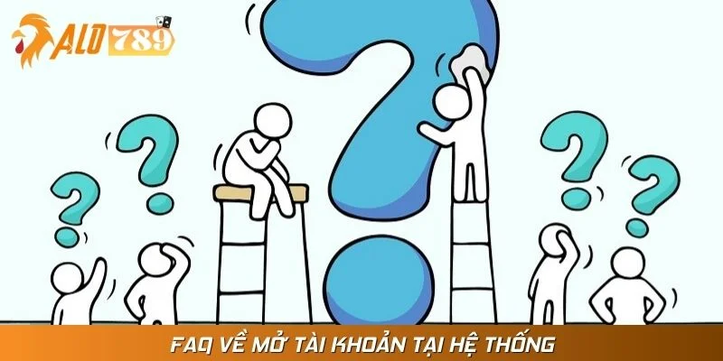 FAQ về mở tài khoản tại hệ thống
