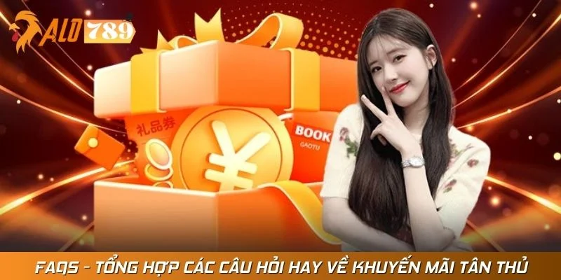 FAQs - Tổng hợp các câu hỏi hay về khuyến mãi tân thủ