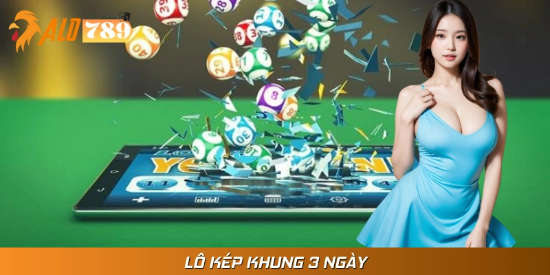 Lô Kép Khung 3 Ngày - Chiến Thuật Nuôi Số Hiệu Quả Nhất