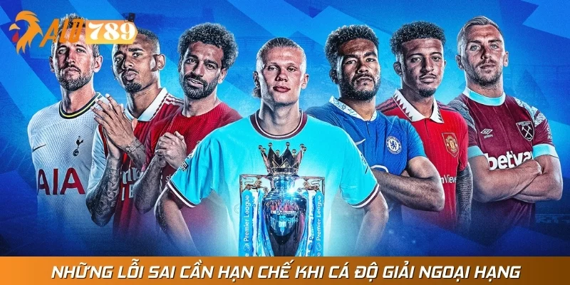 Ghi nhớ những sai lầm phổ biến khi cược bóng đá Ngoại hạng Anh