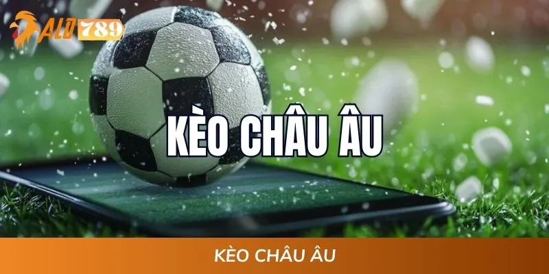 Kèo Châu Âu ALO789 - Bí Quyết Bắt Kèo Thắng Lớn Từ Cao Thủ