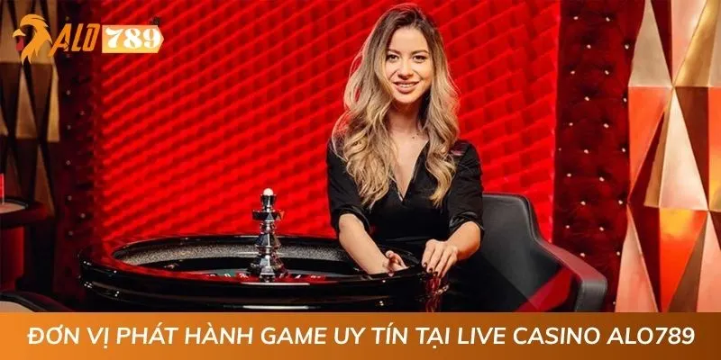Đơn vị phát hành game uy tín tại live casino ALO789