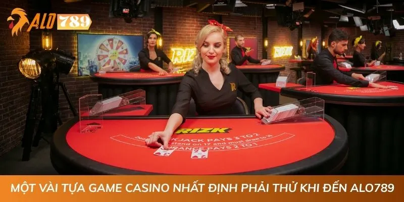 Một vài tựa game casino nhất định phải thử khi đến ALO789
