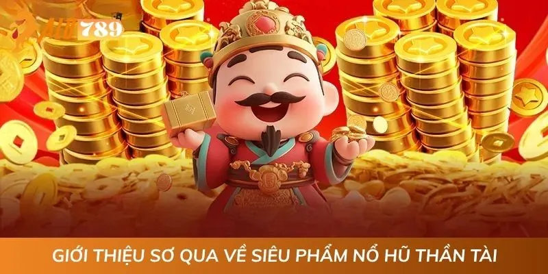 Giới thiệu sơ qua về siêu phẩm nổ hũ Thần Tài