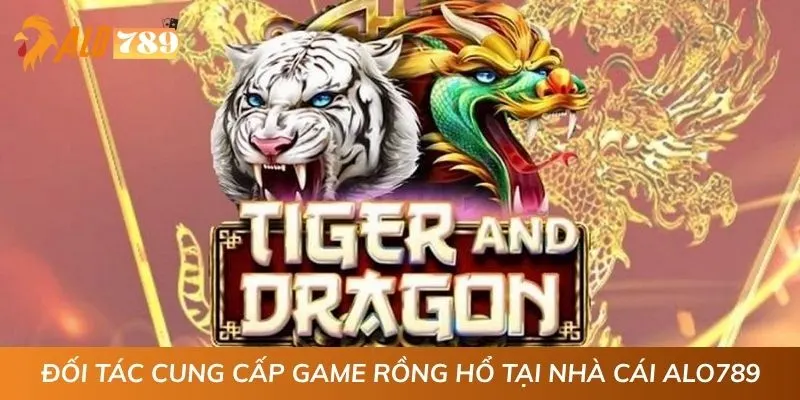 Đối tác cung cấp game Rồng Hổ tại nhà cái ALO789